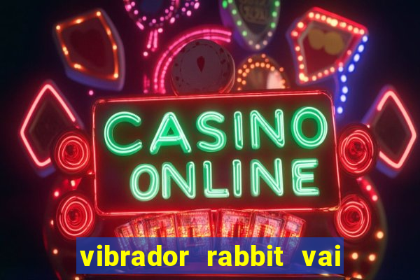 vibrador rabbit vai e vem